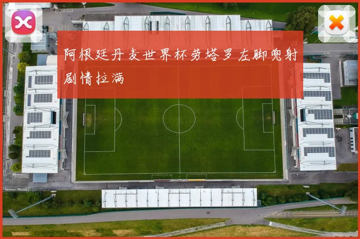 阿根廷丹麦世界杯劳塔罗左脚兜射剧情拉满