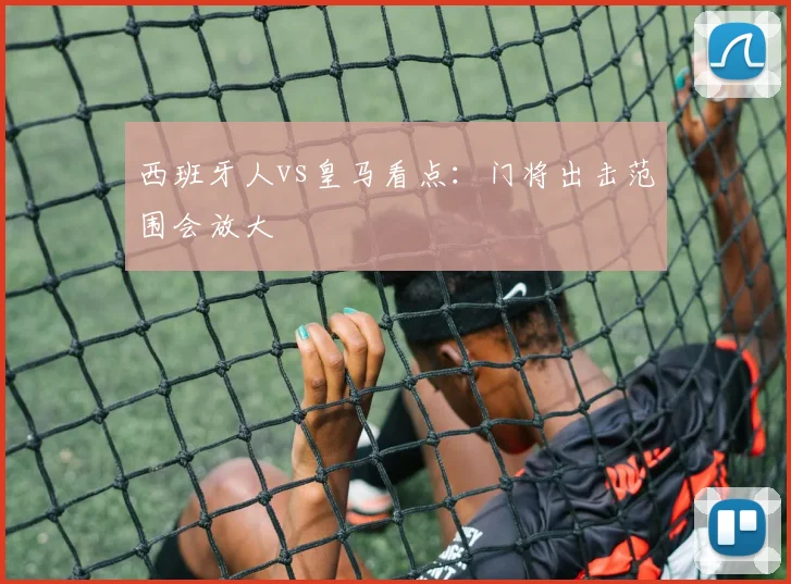 西班牙人vs皇马看点:门将出击范围会放大