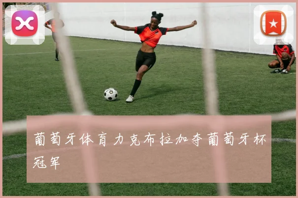 葡萄牙体育力克布拉加夺葡萄牙杯冠军